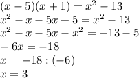 (x-5)(x+1)=x^{2} -13\\x^{2} -x-5x+5=x^{2} -13\\x^{2} -x-5x-x^{2} =-13-5\\-6x=-18\\x=-18:(-6)\\x=3