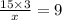 \frac{15 \times 3}{x} = 9