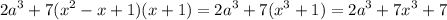\displaystyle2a^3+7(x^2-x+1)(x+1)=2a^3+7(x^3+1)=2a^3+7x^3+7