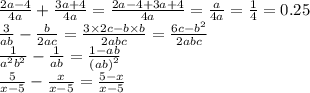 \frac{2a - 4}{4a} + \frac{3a + 4}{4a} = \frac{2a - 4 + 3a + 4}{4a} = \frac{a}{4a} = \frac{1}{4} = 0.25 \\ \frac{3}{ab} - \frac{b}{2ac} = \frac{3 \times 2c - b \times b}{2abc} = \frac{6c - {b}^{2} }{2abc} \\ \frac{1}{ {a}^{2} {b}^{2} } - \frac{1}{ab} = \frac{1 - ab}{ {(ab)}^{2} } \\ \frac{5}{x - 5} - \frac{x}{x - 5} = \frac{5 - x}{x - 5}