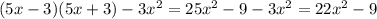 (5x - 3)(5x + 3) - 3 {x}^{2} = 25 {x}^{2} - 9 - 3 {x}^{2} = 22 {x}^{2} - 9