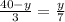 \frac{40 - y}{3} =\frac{y}{7}