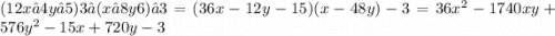 (12x−4y−5)3⋅(x−8y6)−3 = (36x - 12y - 15)(x - 48y) - 3 = 36x {}^{2} - 1740xy + 576y {}^{2} - 15x + 720y - 3