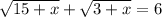 \sqrt{15+x}+\sqrt{3+x}=6