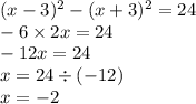 ( x - 3)^{2} - (x + 3)^{2} = 24 \\ - 6 \times 2x = 24 \\ - 12x = 24 \\ x = 24 \div ( - 12) \\ x = - 2