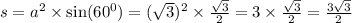 s = {a}^{2} \times \sin(60 ^{0} ) = ( \sqrt{3} ) ^{2} \times \frac{ \sqrt{3} }{2} = 3 \times \frac{ \sqrt{3} }{2} = \frac{3 \sqrt{3} }{2}