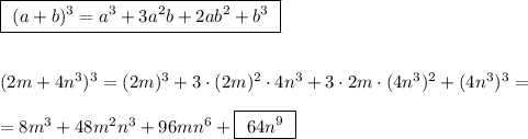 \boxed{\ (a+b)^3=a^3+3a^2b+2ab^2+b^3\ }\\\\\\(2m+4n^3)^3=(2m)^3+3\cdot (2m)^2\cdot 4n^3+3\cdot 2m\cdot (4n^3)^2+(4n^3)^3=\\\\=8m^3+48m^2n^3+96mn^6+\boxed {\ 64n^9\ }