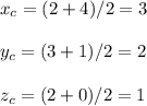 x_c=(2+4)/2=3\\\\y_c=(3+1)/2=2\\\\z_c=(2+0)/2=1\\\\