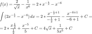 \displaystyle f(x)=\frac{2}{\sqrt{x}}-\frac{1}{x^6}=2*x^{-\frac{1}{2}}-x^{-6}\\\\\int{(2x^{-\frac{1}{2}}-x^{-6})} \, dx =2*\frac{x^{-\frac{1}{2}+1}}{-\frac{1}{2}+1}-\frac{x^{-6+1}}{-6+1}+C=\\\\=2*\frac{x^{}\frac{1}{2}}{\frac{1}{2}}+\frac{x^{-5}}{5}+C=4\sqrt{x}+\frac{1}{5x^5}+C