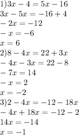 1) 3x - 4 = 5x - 16 \\ 3x - 5x = - 16 + 4 \\ - 2x = - 12 \\ - x = -6 \\ x = 6 \\ 2)8-4x= 22+3x \\ - 4x - 3x = 22 - 8 \\ - 7x = 14 \\ - x = 2 \\ x = - 2 \\ 3)2-4x=-12-18x \\ - 4x + 18x = - 12 - 2 \\ 14x = - 14 \\ x = - 1