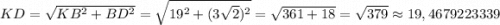 KD=\sqrt{KB^{2}+BD^{2} } =\sqrt{19^{2}+(3\sqrt{2})^{2} } =\sqrt{361+18} =\sqrt{379} \approx 19,4679223339