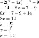-2(7-4x)=7-9\\-14+8x=7-9\\8x=7-9+14\\8x=12\\x=\frac{12}{8} \\x=\frac{3}{2} \\x=1,5