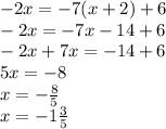 -2x=-7(x+2)+6\\-2x=-7x-14+6\\-2x+7x=-14+6\\5x=-8\\x=-\frac{8}{5} \\x=-1\frac{3}{5}