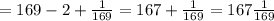 = 169 - 2 + \frac{1}{169} = 167 + \frac{1}{169} = 167\frac{1}{169}
