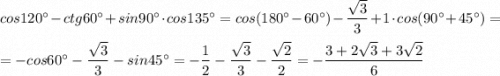 cos120^\circ -ctg60^\circ +sin90^\circ \cdot cos135^\circ =cos(180^\circ -60^\circ )-\dfrac{\sqrt3}{3}+1\cdot cos(90^\circ +45^\circ )=\\\\=-cos60^\circ -\dfrac{\sqrt3}{3}-sin45^\circ =-\dfrac{1}{2}-\dfrac{\sqrt3}{3}-\dfrac{\sqrt2}{2}=-\dfrac{3+2\sqrt3+3\sqrt2}{6}