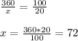 \frac{360}{x}=\frac{100}{20} \\ \\ x=\frac{360*20}{100}=72