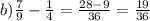 b) \frac{7}{9} - \frac{1}{4} = \frac{28 - 9}{36} = \frac{19}{36}