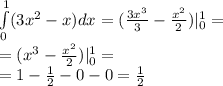 \int\limits^{1} _ {0}(3 {x}^{2} - x)dx = ( \frac{3 {x}^{3} }{3} - \frac{ {x}^{2} }{2}) |^{1} _ {0} = \\ = ( {x}^ {3} - \frac{ {x}^{2} }{2} ) |^{1} _ {0} = \\ = 1 - \frac{1}{2} - 0 - 0 = \frac{1}{2}