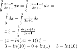 \int\limits^{3} _ {0} \frac{3x - 2}{3x + 1} d x = \int\limits^{3} _ {0} \frac{3x + 1 - 3}{3x + 1} dx= \\ = \int\limits^{3} _ {0} dx - \int\limits^{3} _ {0} \frac{3}{3x + 1} dx = \\ = x |^{3} _ {0} - \int\limits^{3} _ {0} \frac{d(3x + 1)}{3x + 1} = \\ = (x - ln(3x + 1)) |^{3} _ {0} = \\ = 3 - ln(10) - 0 + ln(1) = 3 - ln(10)