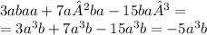 3abaa + 7a²ba - 15ba³ = \\ = 3a { }^{3} b + 7 { a}^{3} b - 15a {}^{3} b = - 5 {a}^{3} b