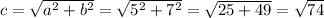 c = \sqrt{a^2+b^2} =\sqrt{5^2+7^2} =\sqrt{25+49}=\sqrt{74} \\