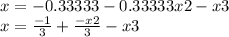 x = - 0.33333 - 0.33333x2 - x3 \\ x = \frac{ - 1}{3} + \frac{ - x2}{3} - x3