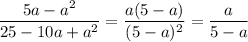 \dfrac{5a-a^2}{25-10a+a^2} = \dfrac{a(5-a)}{(5-a)^2}=\dfrac{a}{5-a}