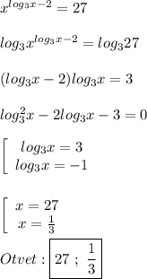 x^{log_{3}x-2 }=27\\\\log_{3}x^{log_{3}x-2 }=log_{3} 27\\\\(log_{3}x-2)log_{3}x=3\\\\log_{3}^{2}x-2log_{3}x-3=0\\\\\left[\begin{array}{ccc}log_{3}x=3 \\log_{3}x=-1 \end{array}\right\\\\\\\left[\begin{array}{ccc}x=27\\x=\frac{1}{3} \end{array}\right\\\\Otvet:\boxed{27 \ ; \ \frac{1}{3}}