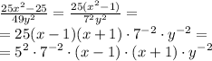 \frac{25 {x}^{2} - 25 }{49 {y}^{2} } = \frac{25 ({x}^{2} - 1) }{ {7}^{2} {y}^{2} } = \\ = 25(x - 1)(x + 1) \cdot {7}^{ - 2} \cdot{y}^{ - 2} = \\ = 5^{2} \cdot {7}^{ - 2} \cdot(x - 1) \cdot(x + 1) \cdot{y}^{ - 2}