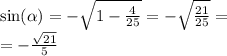 \sin( \alpha ) = - \sqrt{1 - \frac{4}{25} } = - \sqrt{ \frac{21}{25} } = \\ = - \frac{ \sqrt{21} }{5}