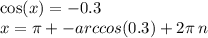 \cos(x) = - 0.3 \\ x = \pi + - arccos(0.3) + 2\pi \: n