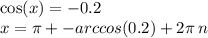 \cos(x) = - 0.2 \\ x = \pi+ - arccos(0.2) + 2\pi \: n