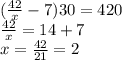 ( \frac{42}{x} - 7)30 = 420 \\ \frac{42}{x} = 14 + 7 \\ x = \frac{42}{21} = 2