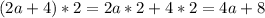 (2a+4)*2= 2a*2+4*2= 4a+8