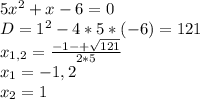 5x^{2}+x-6=0\\D = 1^{2} - 4 * 5 * (-6) = 121\\x_{1,2} = \frac{-1-+\sqrt{121} }{2*5} \\x_{1}= -1,2\\x_{2}=1