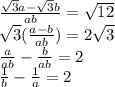 \frac{ \sqrt{3}a - \sqrt{3} b }{ab} = \sqrt{12} \\ \sqrt{3} ( \frac{a - b}{ab} ) = 2\sqrt{3} \\ \frac{a}{ab} - \frac{b}{ab} = 2 \\ \frac{1}{b} - \frac{1}{a} = 2