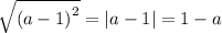 \sqrt{ {(a - 1)}^{2} } = |a - 1| = 1 - a