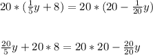 20 * (\frac{1}{5} y+8)=20 * (20-\frac{1}{20}y)\\ \\\\\frac{20}{5} y+20*8=20*20-\frac{20}{20}y