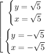 \ \ \ \ \left[\begin{gathered}\begin{equation*}\begin{cases}y = \sqrt{5}\\x = \sqrt{5}\end{cases}\\\begin{equation*}\begin{cases}y = -\sqrt{5}\\x = -\sqrt{5}\end{cases}\end{gathered}