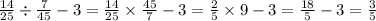 \frac{14}{25} \div \frac{7}{45} - 3 = \frac{14}{25} \times \frac{45}{7} - 3 = \frac{2}{5} \times 9 - 3 = \frac{18}{5} - 3 = \frac{3}{5}