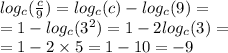 log_{c}( \frac{c}{9} ) = log_{c}(c) - log_{c}(9) = \\ = 1 - log_{c}( {3}^{2} ) = 1 - 2log_{c}(3) = \\ = 1 - 2 \times 5 = 1 - 10 = - 9
