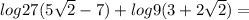 log27(5 \sqrt{2} - 7) + log9(3 + 2 \sqrt{2} ) =