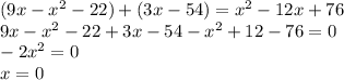 (9x - {x}^{2} - 22) + (3x - 54) = {x}^{2} - 12x + 76 \\ 9x - {x}^{2} - 22 + 3x - 54 - {x}^{2} + 12 - 76 = 0 \\ - 2 {x}^{2} = 0 \\ x = 0 \\