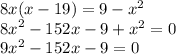 8x(x - 19) = 9 - {x}^{2} \\ {8x}^{2} - 152x - 9 + {x}^{2} = 0 \\ {9x}^{2} - 152x - 9 = 0 \\