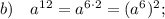 b) \quad a^{12}=a^{6 \cdot 2}=(a^{6})^{2};