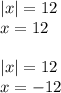 |x|=12\\x=12\\\\|x|=12\\x=-12\\