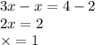 3x - x = 4 - 2 \\ 2x = 2 \\ \times = 1