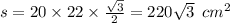 s = 20 \times 22 \times \frac{ \sqrt{3} }{2} = 220 \sqrt{3} \: \: {cm}^{2}