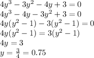 4y^{3}-3y^{2}-4y+3=0\\4y^3-4y-3y^2+3=0\\4y(y^{2}-1)-3(y^{2}-1)=0\\4y(y^{2}-1)=3(y^{2}-1)\\4y=3\\y=\frac{3}{4}=0.75