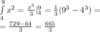 \int\limits^{9} _ {4} {x}^{2} = \frac{ {x}^{3} }{3} | ^{9} _ {4} = \frac{1}{3} ( {9}^{3} - {4}^{3} ) = \\ = \frac{729 - 64}{3} = \frac{665}{3}